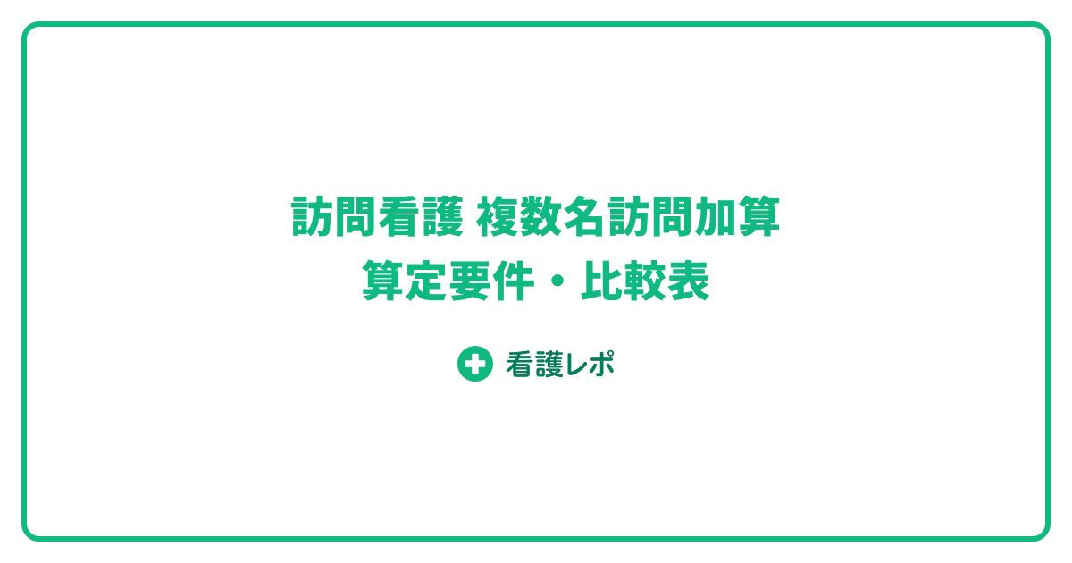 訪問看護 複数名訪問加算 算定要件・比較表【2024年改定】