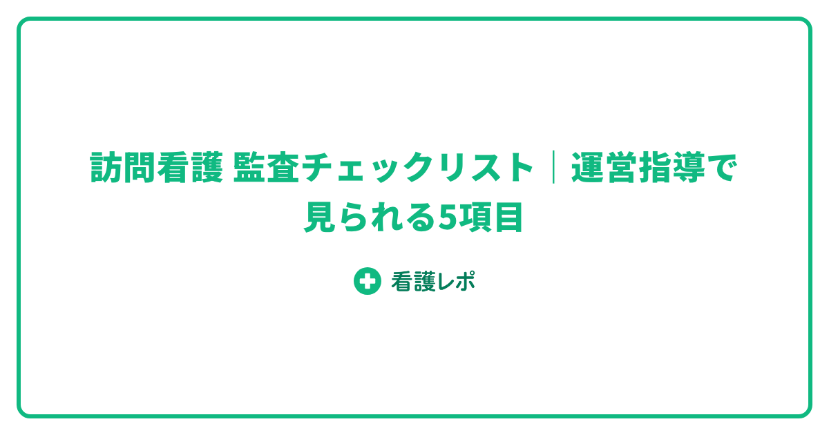 訪問看護 監査チェックリスト|運営指導で見られる5項目