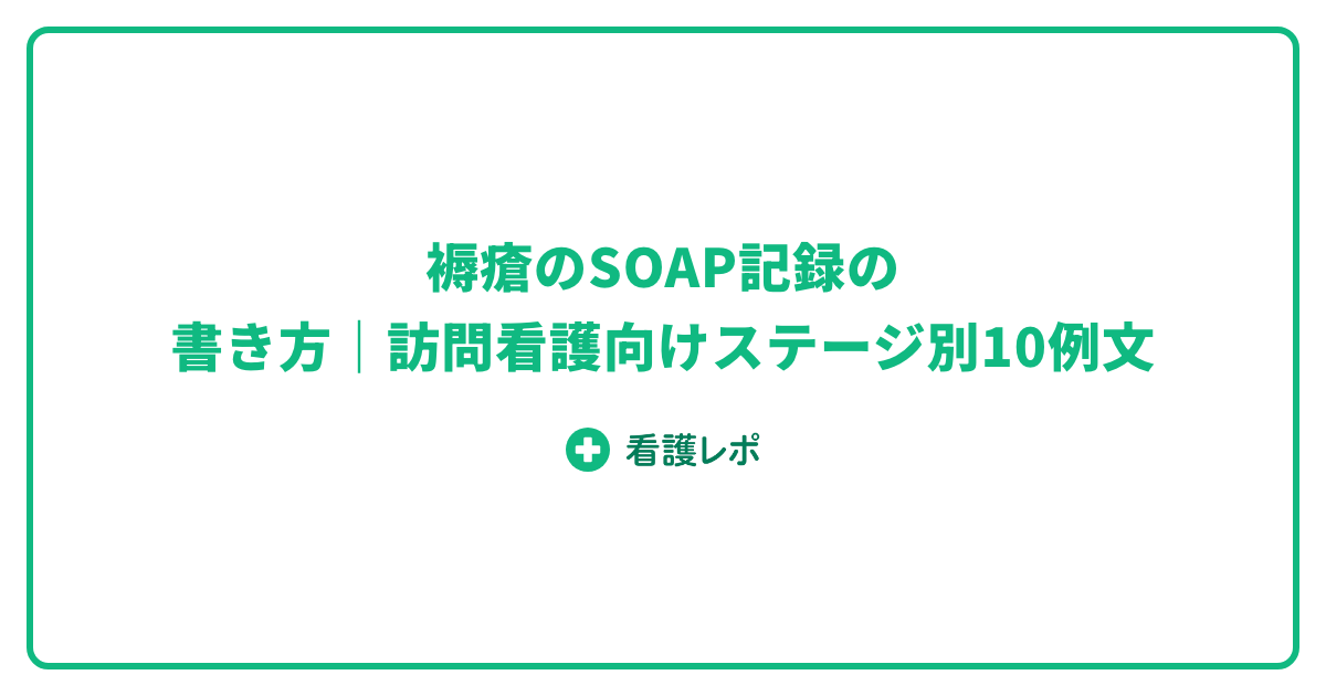 褥瘡のSOAP記録の書き方|訪問看護向けステージ別10例文